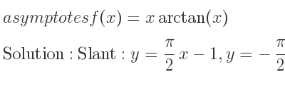 The asymptotes of f(x)=xarctan(x) is Slant: y= pi/2 x-1,y=-pi/2 x-1